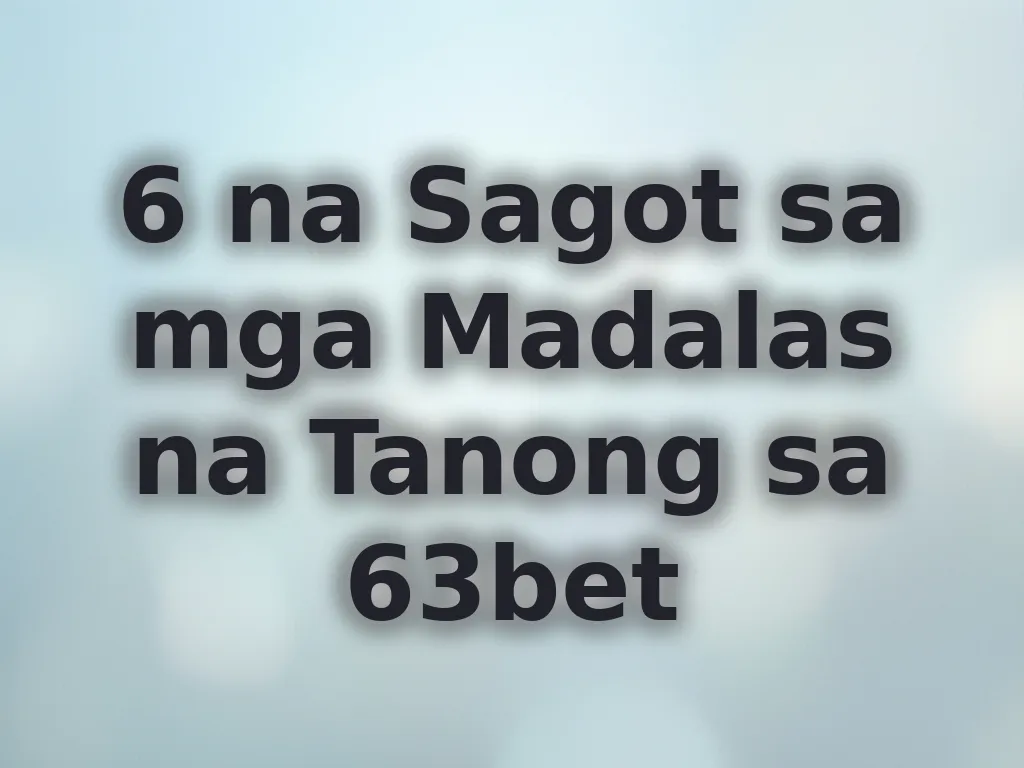 6 na Sagot sa mga Madalas na Tanong sa 63bet